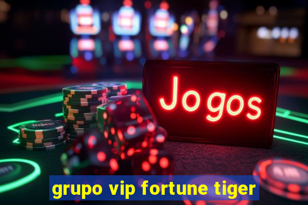 grupo vip fortune tiger